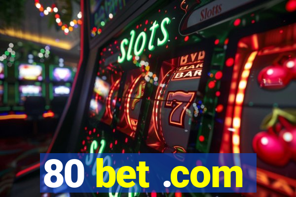 80 bet .com